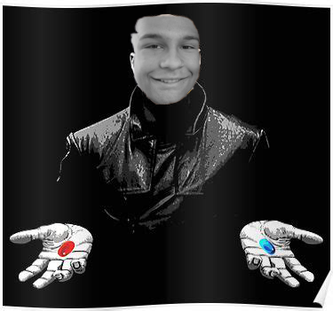 I prompt you to choose the red pill or the blue pill?